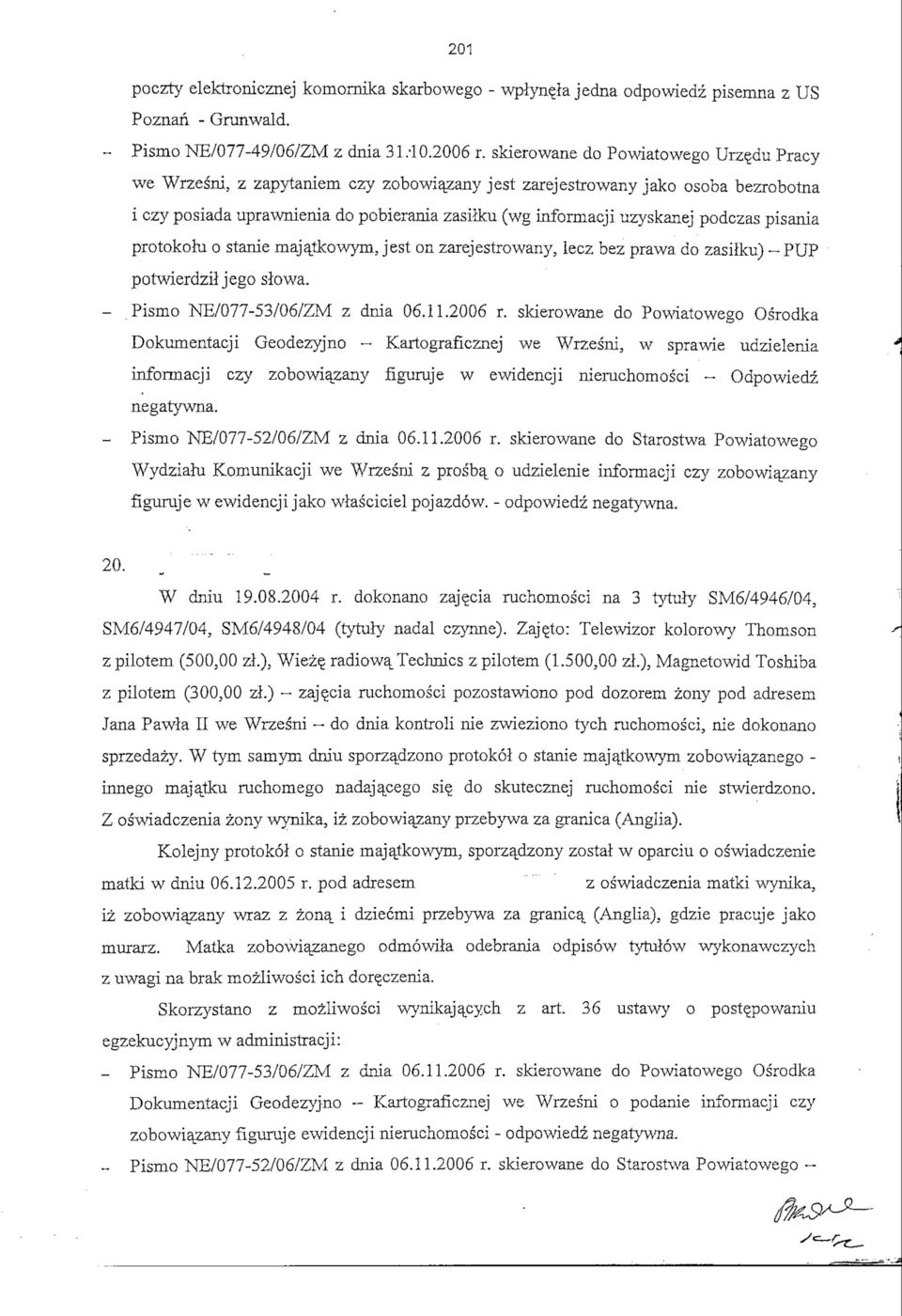 majatkowym, jest on zarejestrowany, lecz bez prawa do zasiiku) ~ PUP potwierdziljego slowa. - Pismo NE/077-53/06/ZM z dnia 06.11.2006 r.