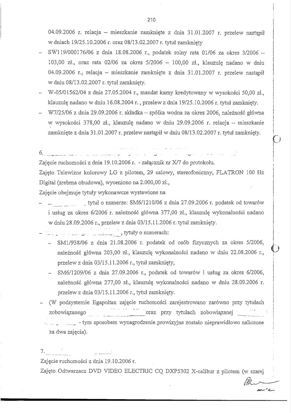 - W-05/01562/04 z dnia 27.05.2004 r., mandat karny kredytowany w wysokosci 50,00 zl., klauzul^ nadano w dniu 16.08.2004 r., przelew z dnia 19/25.10.2006 r. tytul zamkniety. - W7/25/06 z dnia 29.09.