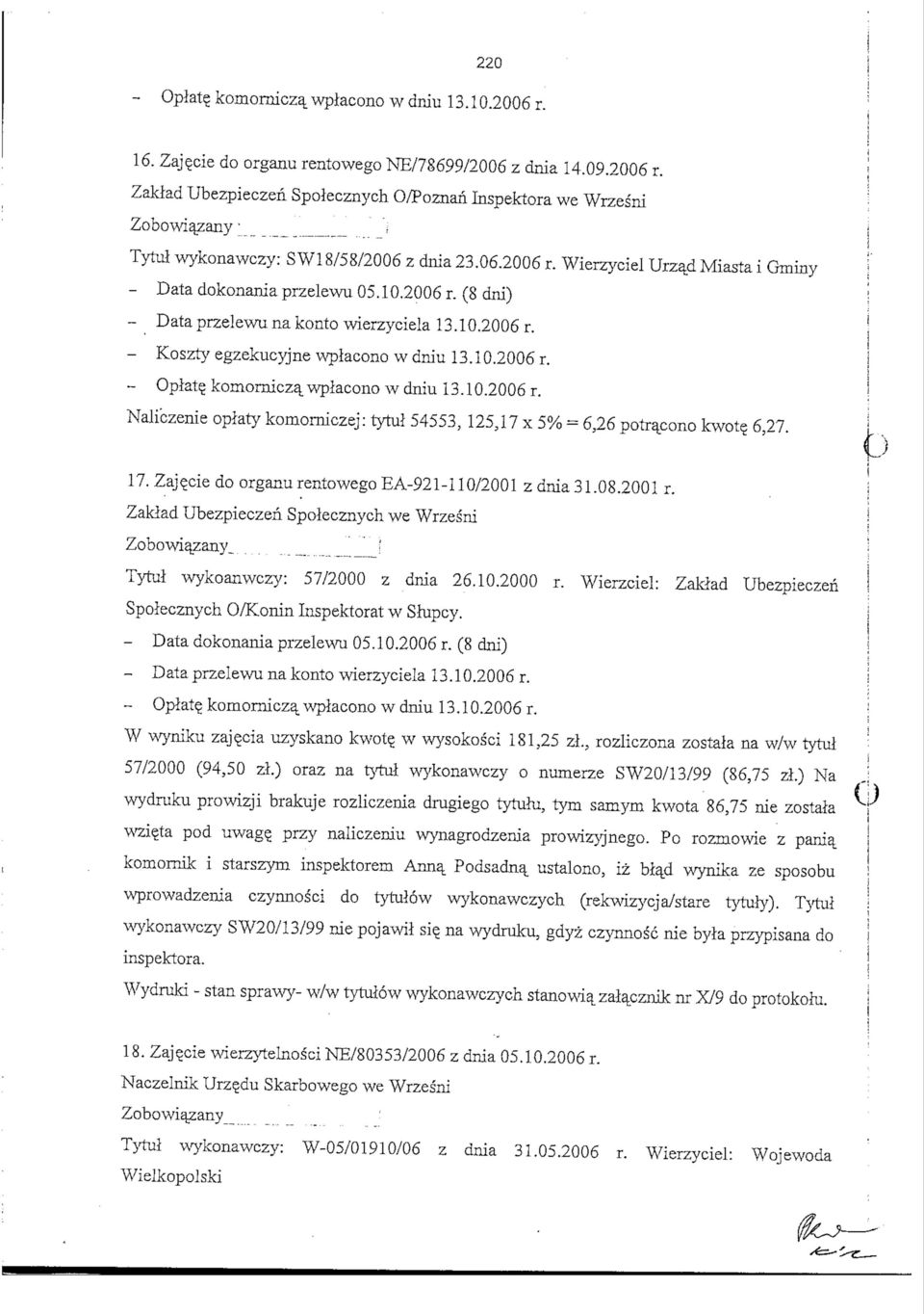 komornicza_ wplacono w dniu 13.10.2006 r. Naliczenie opiaty komorniczej: tytul 54553, 125,17 x 5% = 6,26 potra^cono kwot$ 6,27. 17. Zaje_cie do organu rentowego EA-921-110/2001 z dnia 31.08.2001 r.