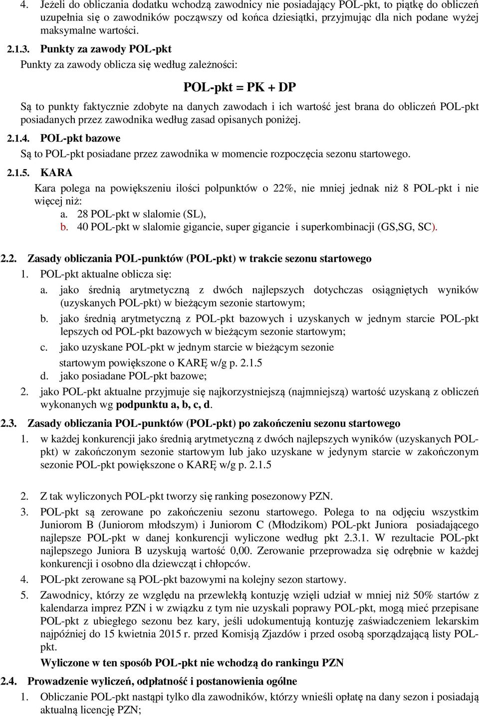 Punkty za zawody POL-pkt Punkty za zawody oblicza się według zależności: POL-pkt = PK + DP Są to punkty faktycznie zdobyte na danych zawodach i ich wartość jest brana do obliczeń POL-pkt posiadanych