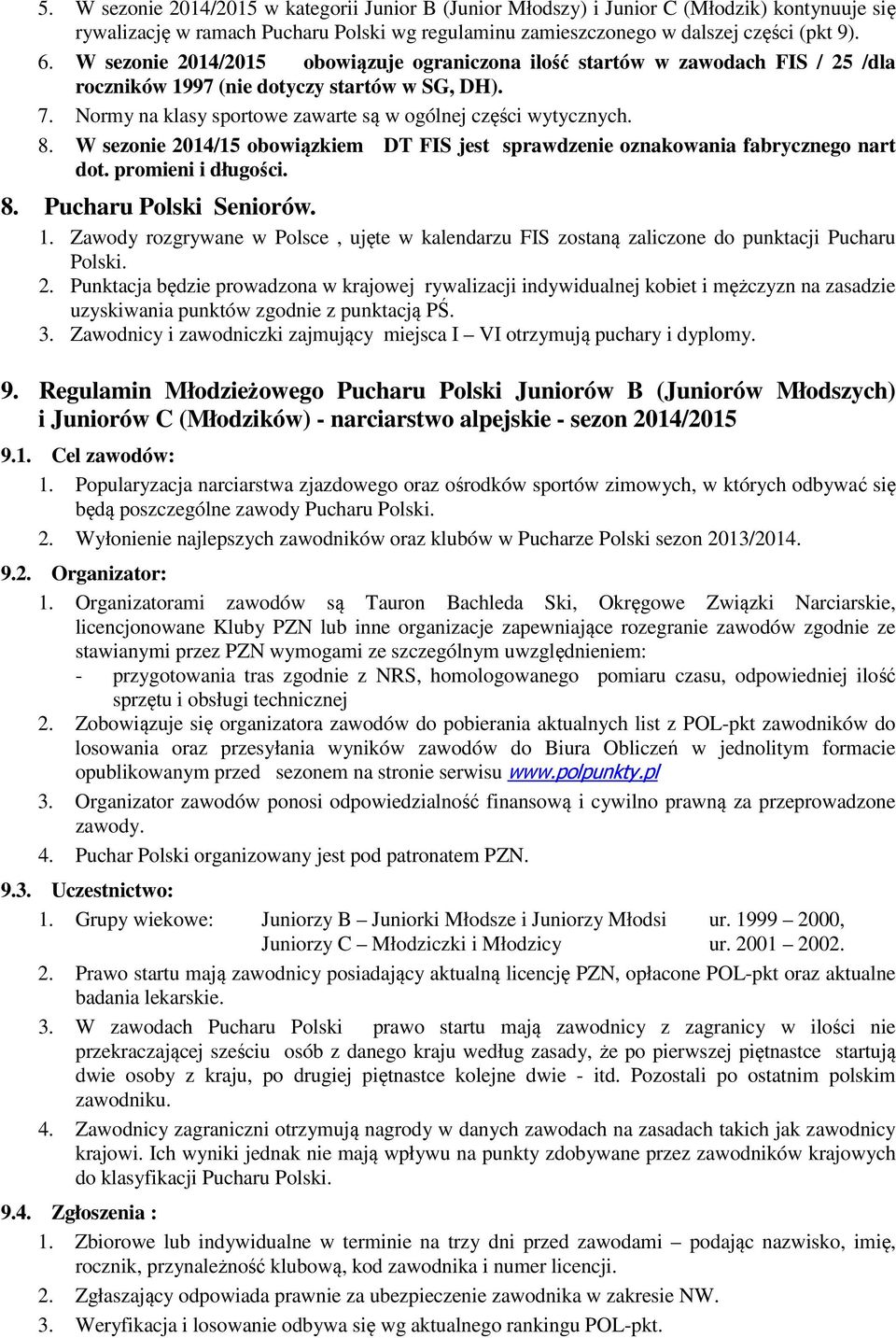 W sezonie 2014/15 obowiązkiem DT FIS jest sprawdzenie oznakowania fabrycznego nart dot. promieni i długości. 8. Pucharu Polski Seniorów. 1.