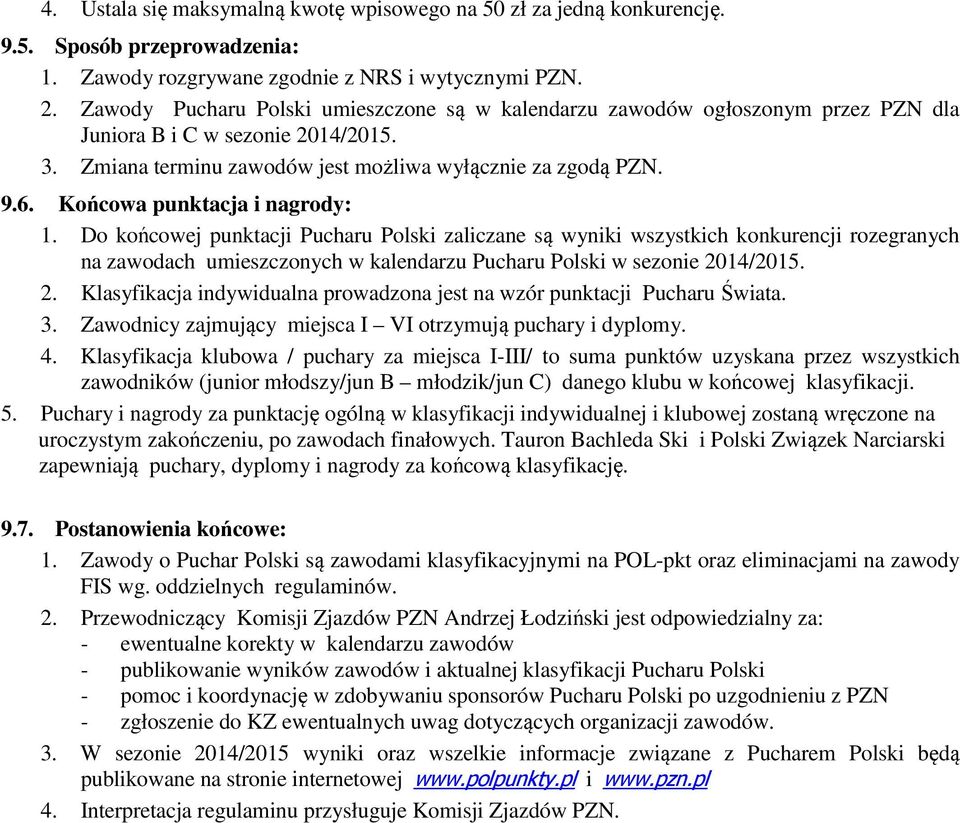 Końcowa punktacja i nagrody: 1. Do końcowej punktacji Pucharu Polski zaliczane są wyniki wszystkich konkurencji rozegranych na zawodach umieszczonych w kalendarzu Pucharu Polski w sezonie 2014/2015.