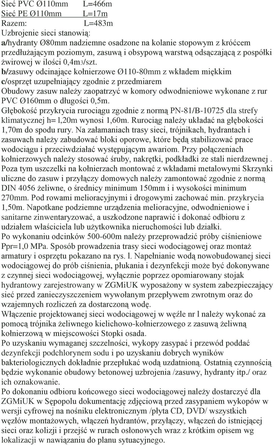 b/zasuwy odcinające kołnierzowe Ø110-80mm z wkładem miękkim c/osprzęt uzupełniający zgodnie z przedmiarem Obudowy zasuw należy zaopatrzyć w komory odwodnieniowe wykonane z rur PVC Ø160mm o długości