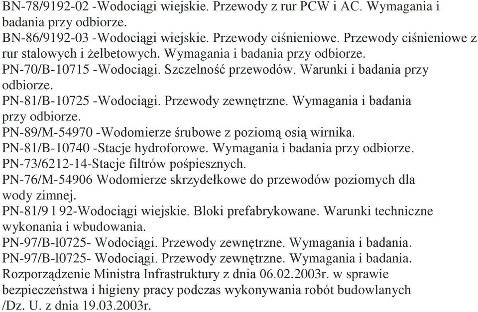 Przewody zewnętrzne. Wymagania i badania przy odbiorze. PN-89/M-54970 -Wodomierze śrubowe z poziomą osią wirnika. PN-81/B-10740 -Stacje hydroforowe. Wymagania i badania przy odbiorze. PN-73/6212-14-Stacje filtrów pośpiesznych.