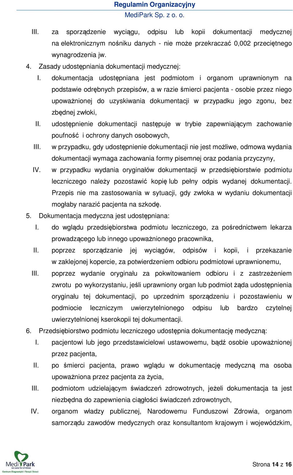 dokumentacja udostępniana jest podmiotom i organom uprawnionym na podstawie odrębnych przepisów, a w razie śmierci pacjenta - osobie przez niego upoważnionej do uzyskiwania dokumentacji w przypadku