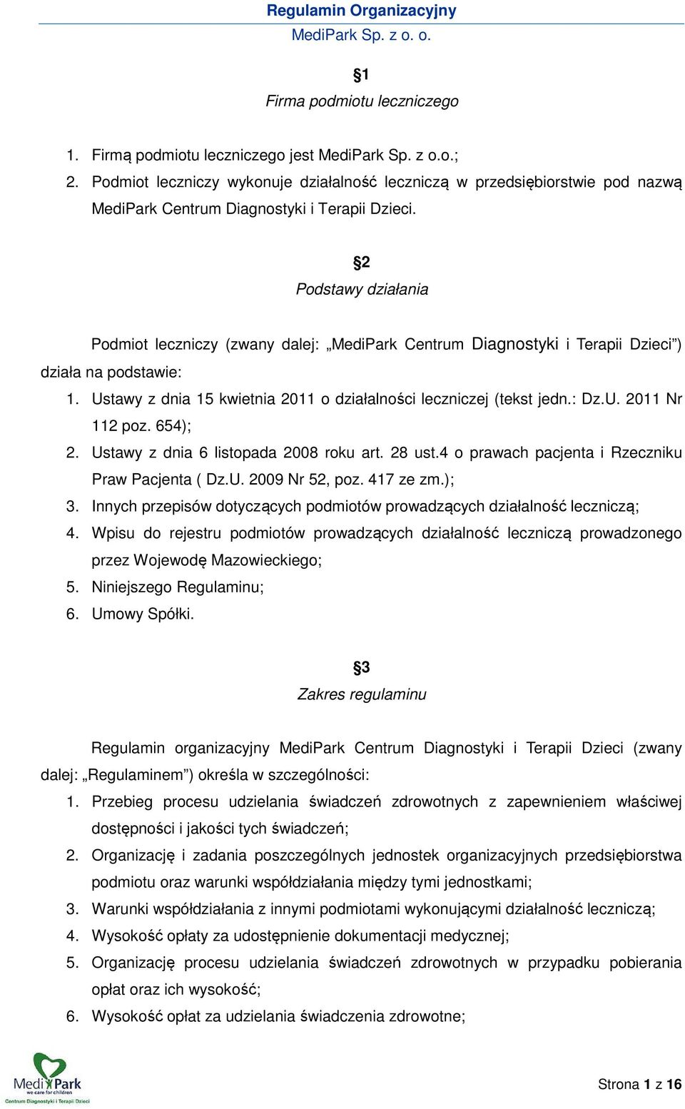 2 Podstawy działania Podmiot leczniczy (zwany dalej: MediPark Centrum Diagnostyki i Terapii Dzieci ) działa na podstawie: 1. Ustawy z dnia 15 kwietnia 2011 o działalności leczniczej (tekst jedn.: Dz.