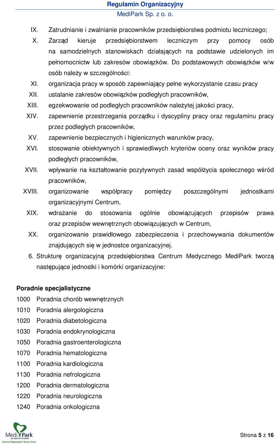 Do podstawowych obowiązków w/w osób należy w szczególności: XI. organizacja pracy w sposób zapewniający pełne wykorzystanie czasu pracy XII. ustalanie zakresów obowiązków podległych pracowników, XIII.