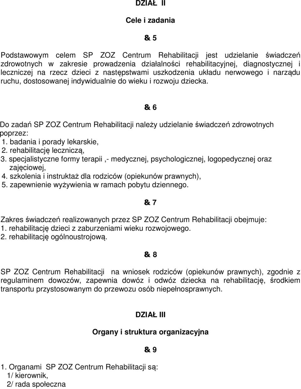 Do zadań SP ZOZ Centrum Rehabilitacji należy udzielanie świadczeń zdrowotnych poprzez: 1. badania i porady lekarskie, 2. rehabilitację leczniczą, 3.