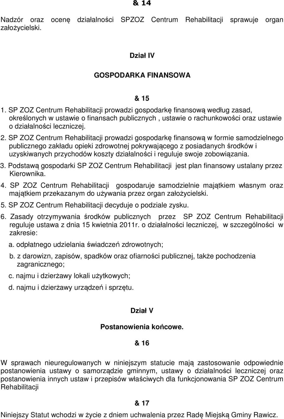 SP ZOZ Centrum Rehabilitacji prowadzi gospodarkę finansową w formie samodzielnego publicznego zakładu opieki zdrowotnej pokrywającego z posiadanych środków i uzyskiwanych przychodów koszty