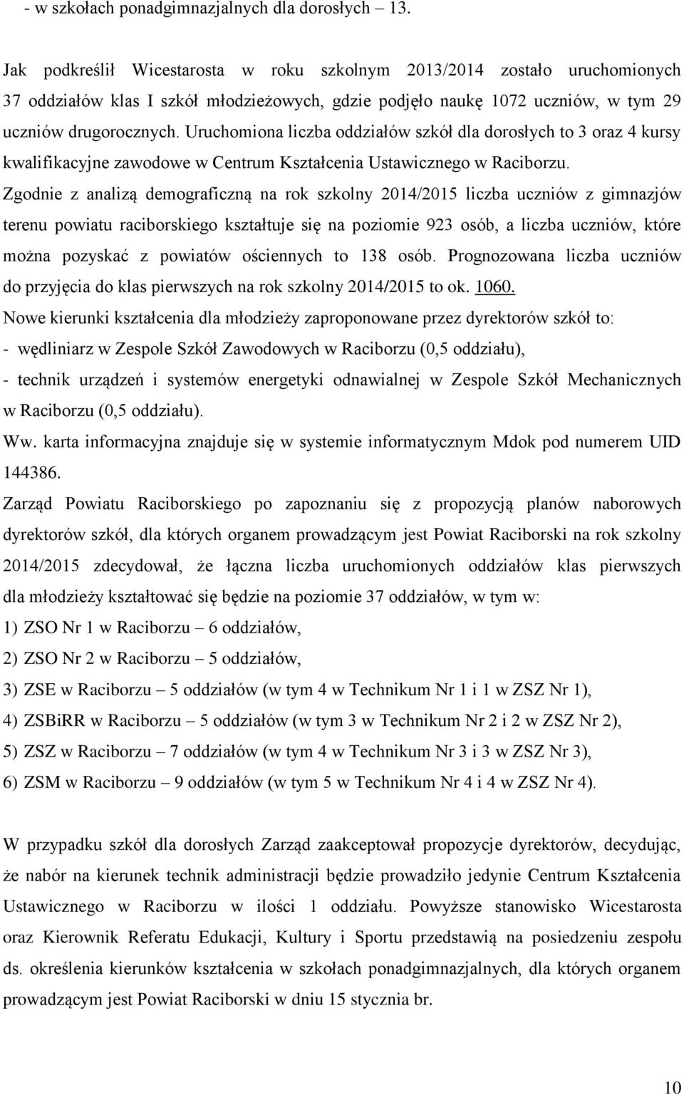 Uruchomiona liczba oddziałów szkół dla dorosłych to 3 oraz 4 kursy kwalifikacyjne zawodowe w Centrum Kształcenia Ustawicznego w Raciborzu.