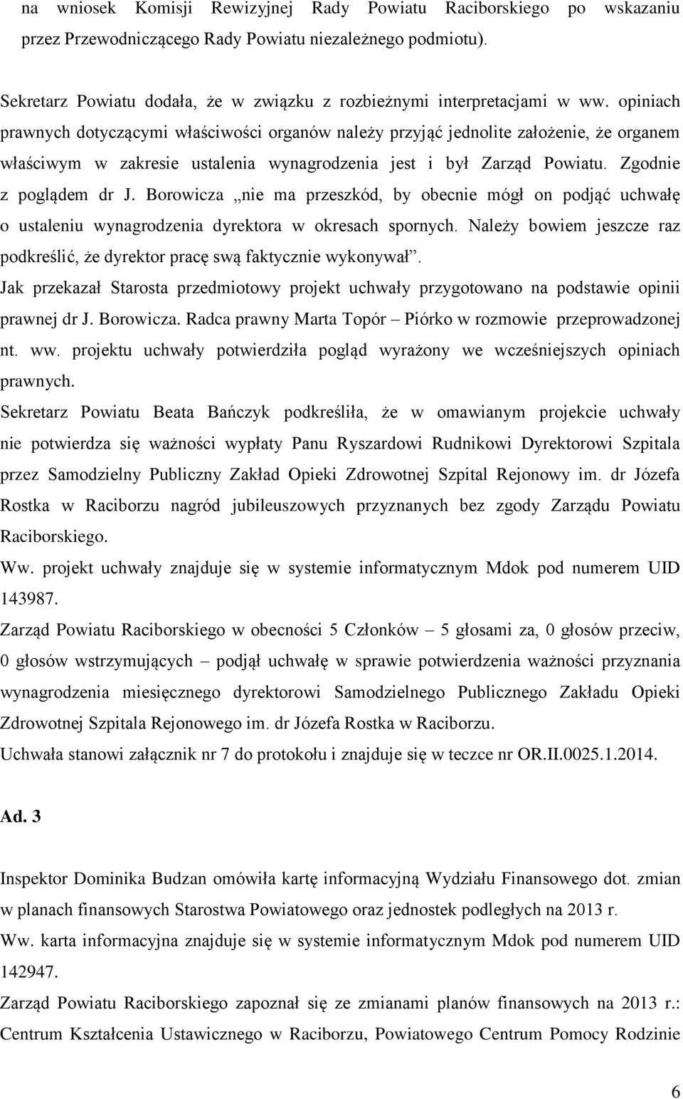 opiniach prawnych dotyczącymi właściwości organów należy przyjąć jednolite założenie, że organem właściwym w zakresie ustalenia wynagrodzenia jest i był Zarząd Powiatu. Zgodnie z poglądem dr J.