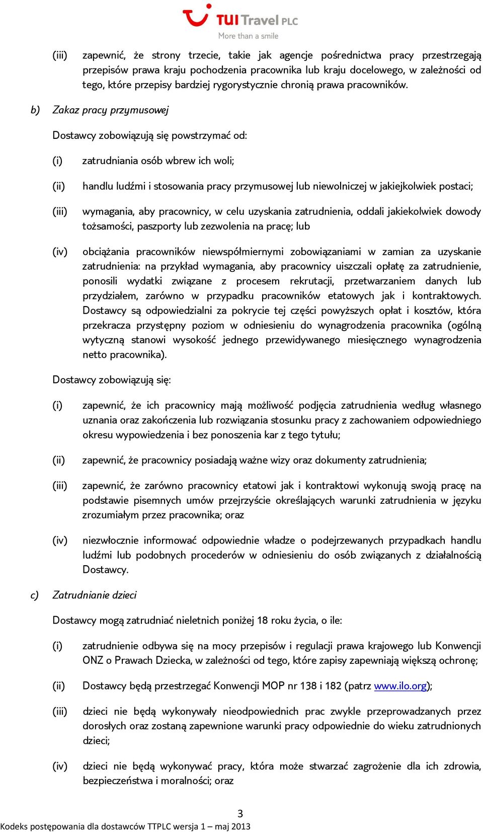 b) Zakaz pracy przymusowej Dostawcy zobowiązują się powstrzymać od: zatrudniania osób wbrew ich woli; handlu ludźmi i stosowania pracy przymusowej lub niewolniczej w jakiejkolwiek postaci; wymagania,