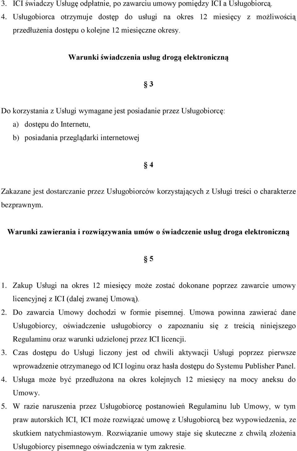 Warunki świadczenia usług drogą elektroniczną 3 Do korzystania z Usługi wymagane jest posiadanie przez Usługobiorcę: a) dostępu do Internetu, b) posiadania przeglądarki internetowej 4 Zakazane jest