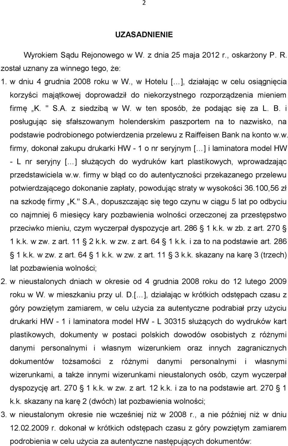 i posługując się sfałszowanym holenderskim paszportem na to nazwisko, na podstawie podrobionego potwierdzenia przelewu z Raiffeisen Bank na konto w.w. firmy, dokonał zakupu drukarki HW - 1 o nr seryjnym [ ] i laminatora model HW - L nr seryjny [ ] służących do wydruków kart plastikowych, wprowadzając przedstawiciela w.