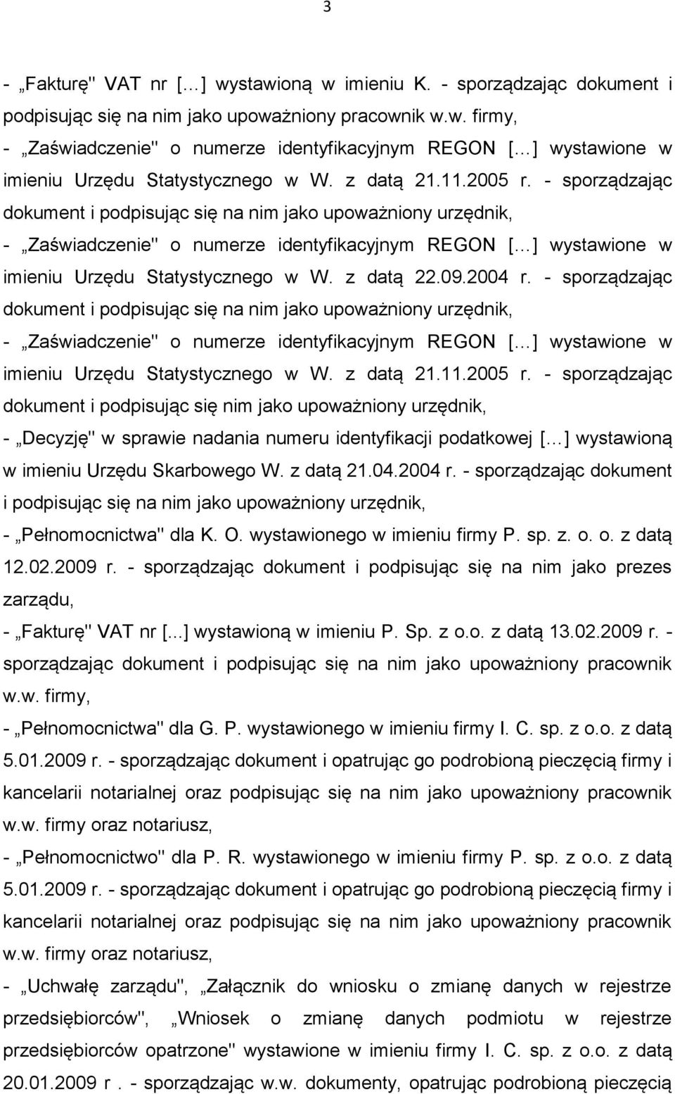 z datą 22.09.2004 r. - sporządzając dokument i podpisując się na nim jako upoważniony urzędnik, - Zaświadczenie" o numerze identyfikacyjnym REGON [ ] wystawione w imieniu Urzędu Statystycznego w W.