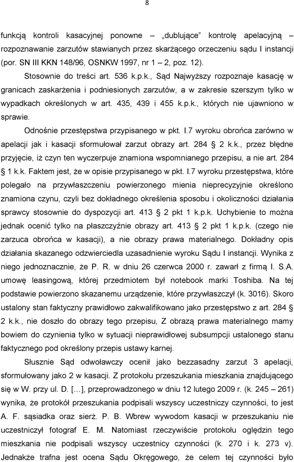 435, 439 i 455 k.p.k., których nie ujawniono w sprawie. Odnośnie przestępstwa przypisanego w pkt. I.7 wyroku obrońca zarówno w apelacji jak i kasacji sformułował zarzut obrazy art. 284 2 k.k., przez błędne przyjęcie, iż czyn ten wyczerpuje znamiona wspomnianego przepisu, a nie art.