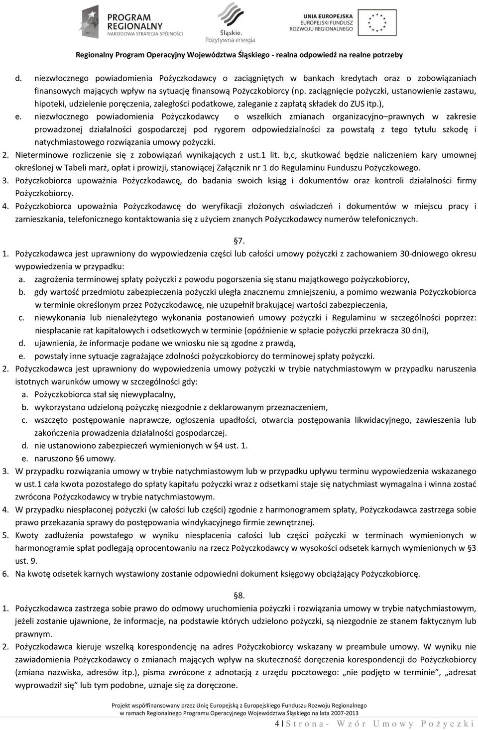 niezwłocznego powiadomienia Pożyczkodawcy o wszelkich zmianach organizacyjno prawnych w zakresie prowadzonej działalności gospodarczej pod rygorem odpowiedzialności za powstałą z tego tytułu szkodę i