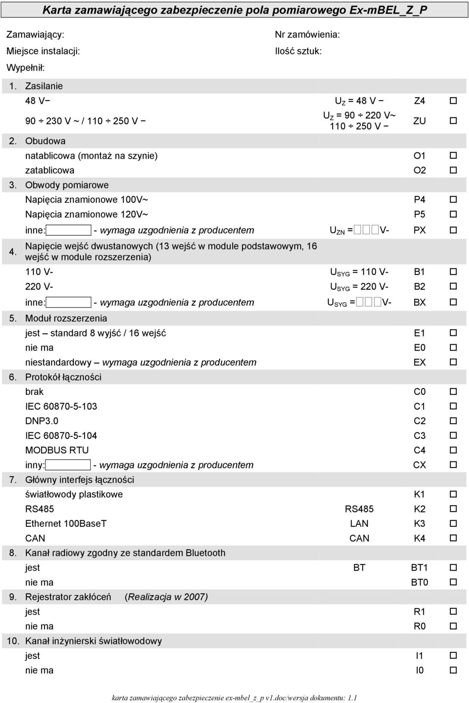 Napięcia znamionowe 100V~ P4 Napięcia znamionowe 120V~ P5 inne: - wymaga uzgodnienia z producentem U ZN = V- PX Napięcie wejść dwustanowych (13 wejść w module podstawowym, 16 wejść w module