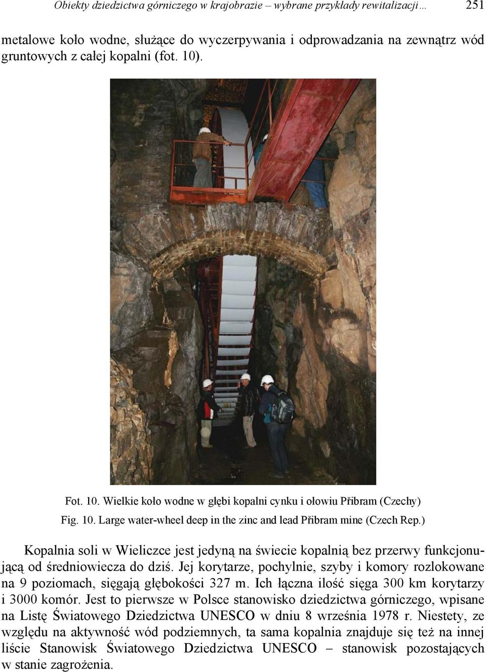 ) Kopalnia soli w Wieliczce jest jedyną na świecie kopalnią bez przerwy funkcjonującą od średniowiecza do dziś.