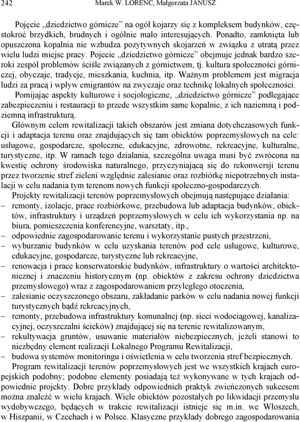 Pojecie dziedzictwo górnicze obejmuje jednak bardzo szeroki zespół problemów ściśle związanych z górnictwem, tj. kultura społeczności górniczej, obyczaje, tradycje, mieszkania, kuchnia, itp.