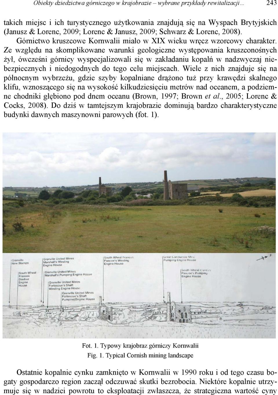 Ze względu na skomplikowane warunki geologiczne występowania kruszconośnych żył, ówcześni górnicy wyspecjalizowali się w zakładaniu kopalń w nadzwyczaj niebezpiecznych i niedogodnych do tego celu