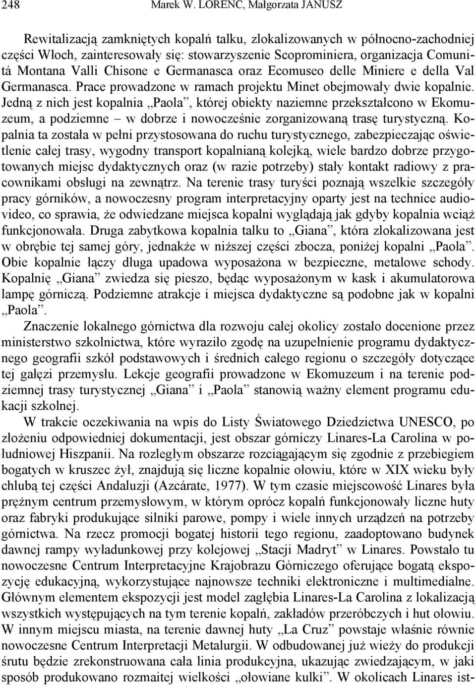 Valli Chisone e Germanasca oraz Ecomuseo delle Miniere e della Val Germanasca. Prace prowadzone w ramach projektu Minet obejmowały dwie kopalnie.