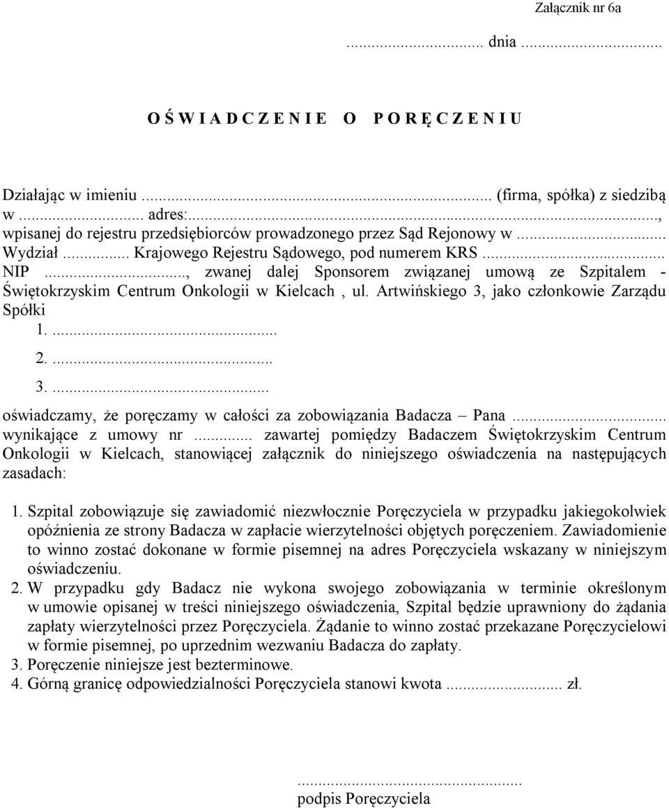 .., zwanej dalej Sponsorem związanej umową ze Szpitalem - Świętokrzyskim Centrum Onkologii w Kielcach, ul. Artwińskiego 3, jako członkowie Zarządu Spółki 1.... 2.... 3.... oświadczamy, że poręczamy w całości za zobowiązania Badacza Pana.