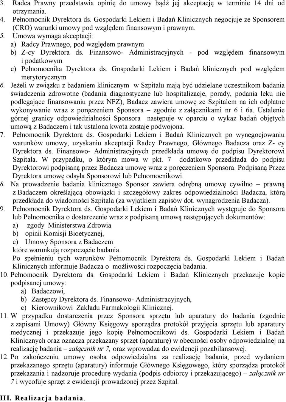 Umowa wymaga akceptacji: a) Radcy Prawnego, pod względem prawnym b) Z-cy Dyrektora ds. Finansowo- Administracyjnych - pod względem finansowym i podatkowym c) Pełnomocnika Dyrektora ds.