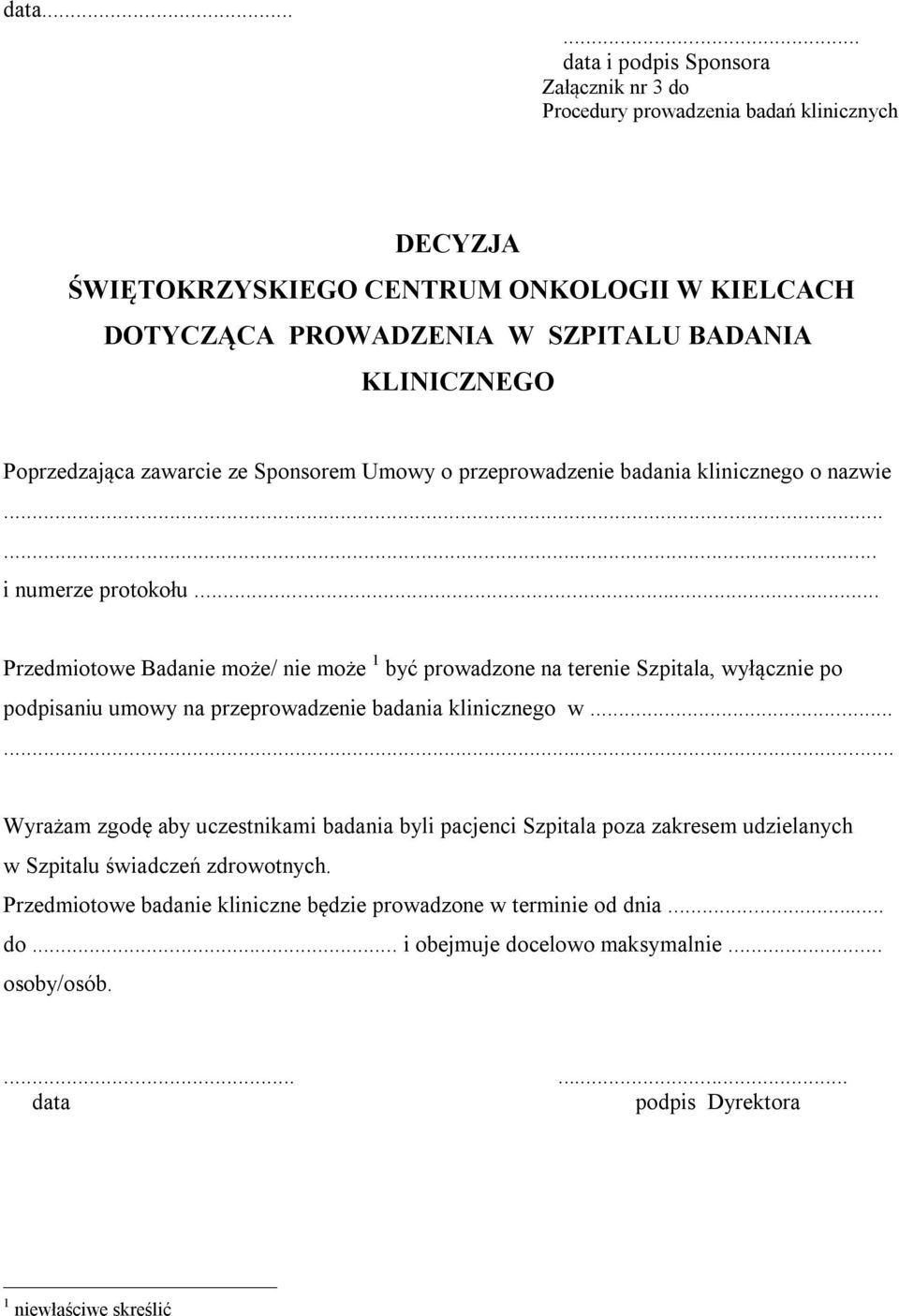 .. Przedmiotowe Badanie może/ nie może 1 być prowadzone na terenie Szpitala, wyłącznie po podpisaniu umowy na przeprowadzenie badania klinicznego w.