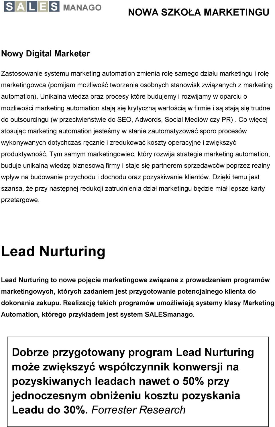 Unikalna wiedza oraz procesy które budujemy i rozwijamy w oparciu o możliwości marketing automation stają się krytyczną wartością w firmie i są stają się trudne do outsourcingu (w przeciwieństwie do