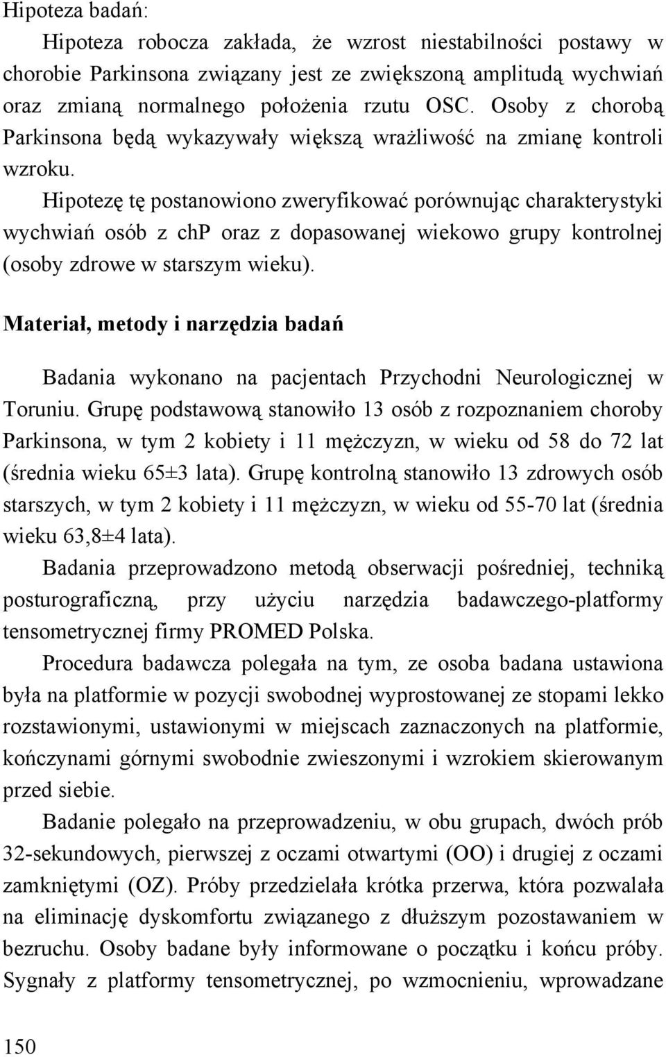 Hipotezę tę postanowiono zweryfikować porównując charakterystyki wychwiań osób z chp oraz z dopasowanej wiekowo grupy kontrolnej (osoby zdrowe w starszym wieku).