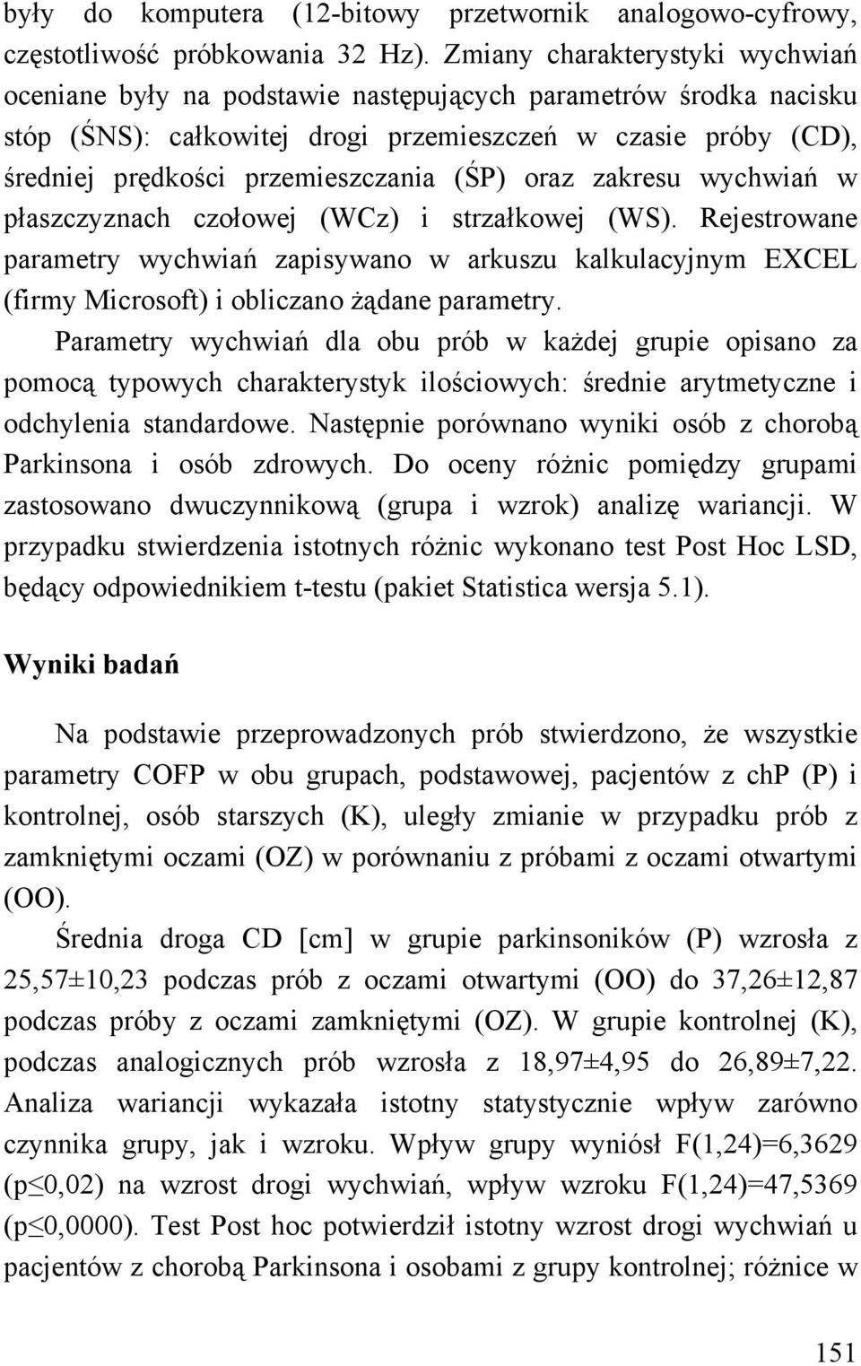 (ŚP) oraz zakresu wychwiań w płaszczyznach czołowej (WCz) i strzałkowej (WS). Rejestrowane parametry wychwiań zapisywano w arkuszu kalkulacyjnym EXCEL (firmy Microsoft) i obliczano żądane parametry.