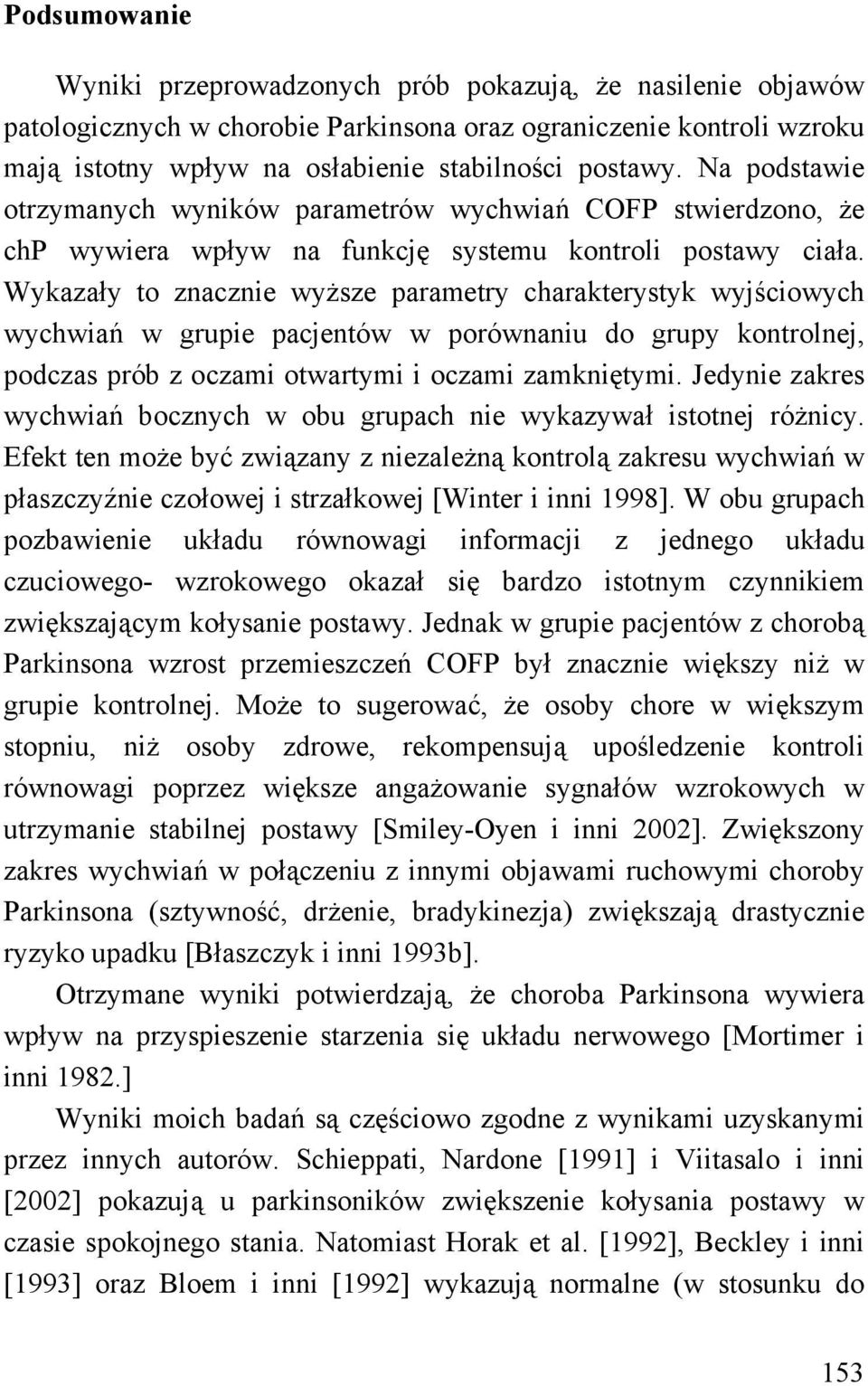 Wykazały to znacznie wyższe parametry charakterystyk wyjściowych wychwiań w grupie pacjentów w porównaniu do grupy kontrolnej, podczas prób z oczami otwartymi i oczami zamkniętymi.