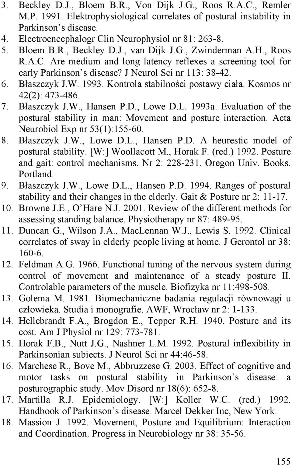 J Neurol Sci nr 113: 38-42. 6. Błaszczyk J.W. 1993. Kontrola stabilności postawy ciała. Kosmos nr 42(2): 473-486. 7. Błaszczyk J.W., Hansen P.D., Lowe D.L. 1993a.