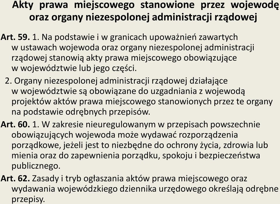 Organy niezespolonej administracji rządowej działające w województwie są obowiązane do uzgadniania z wojewodą projektów aktów prawa miejscowego stanowionych przez te organy na podstawie odrębnych