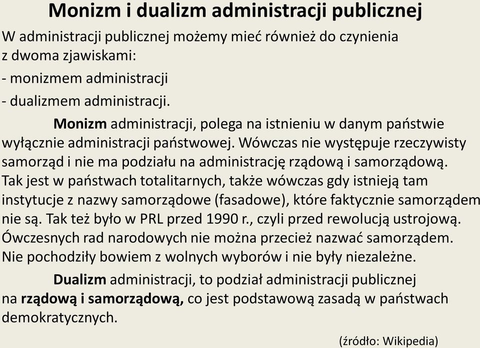 Tak jest w paostwach totalitarnych, także wówczas gdy istnieją tam instytucje z nazwy samorządowe (fasadowe), które faktycznie samorządem nie są. Tak też było w PRL przed 1990 r.