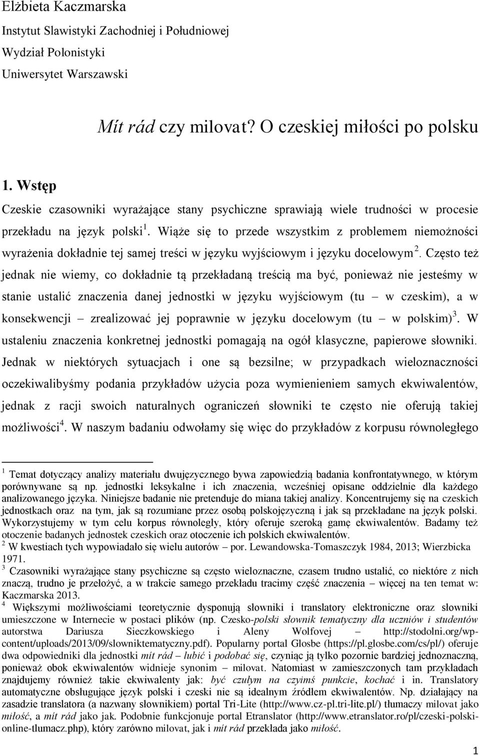 Wiąże się to przede wszystkim z problemem niemożności wyrażenia dokładnie tej samej treści w języku wyjściowym i języku docelowym 2.