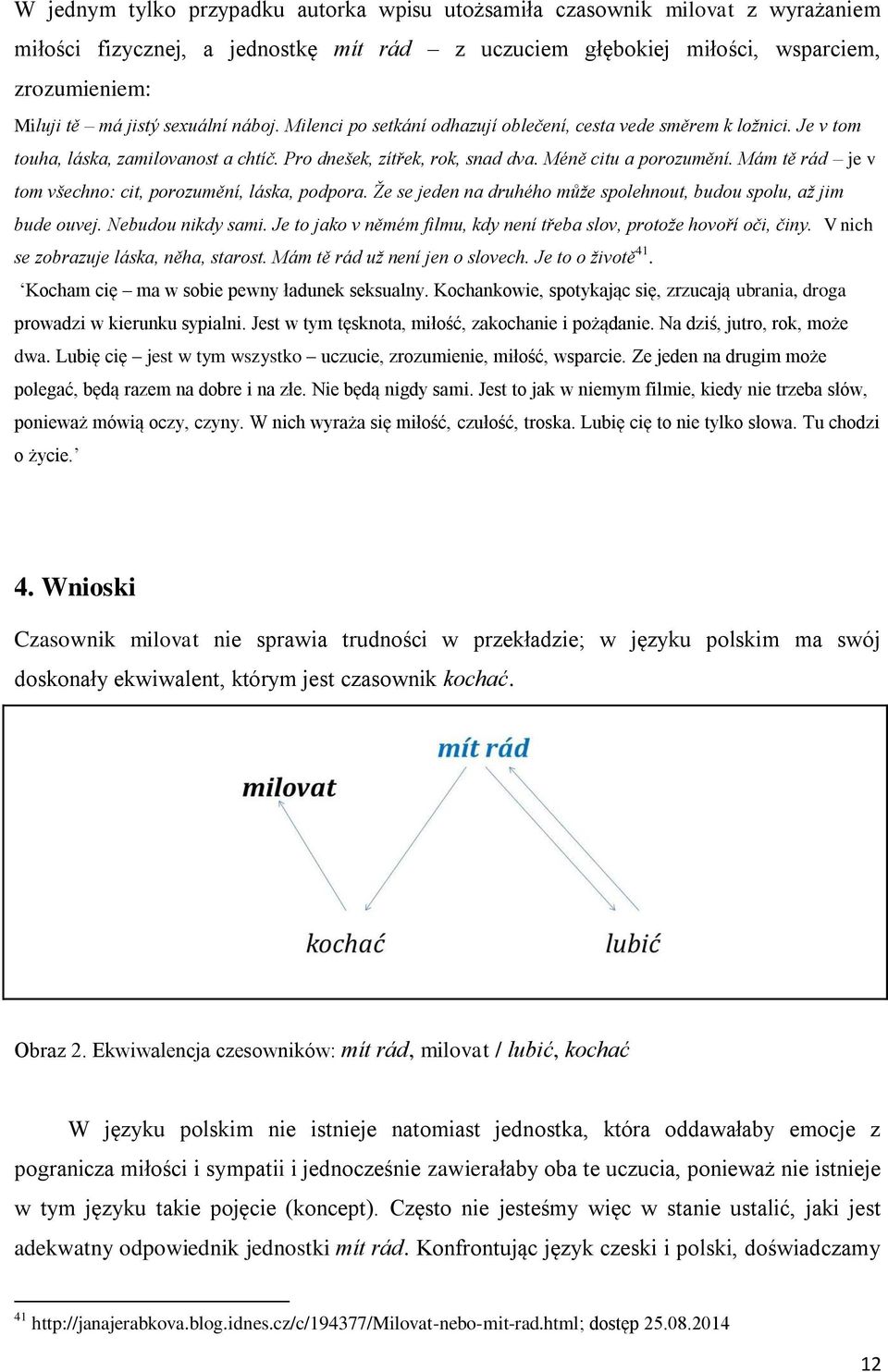 Mám tě rád je v tom všechno: cit, porozumění, láska, podpora. Že se jeden na druhého může spolehnout, budou spolu, až jim bude ouvej. Nebudou nikdy sami.