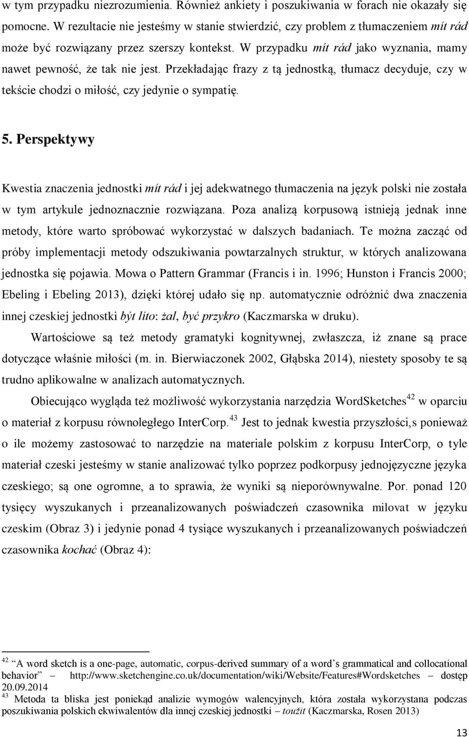 Przekładając frazy z tą jednostką, tłumacz decyduje, czy w tekście chodzi o miłość, czy jedynie o sympatię. 5.