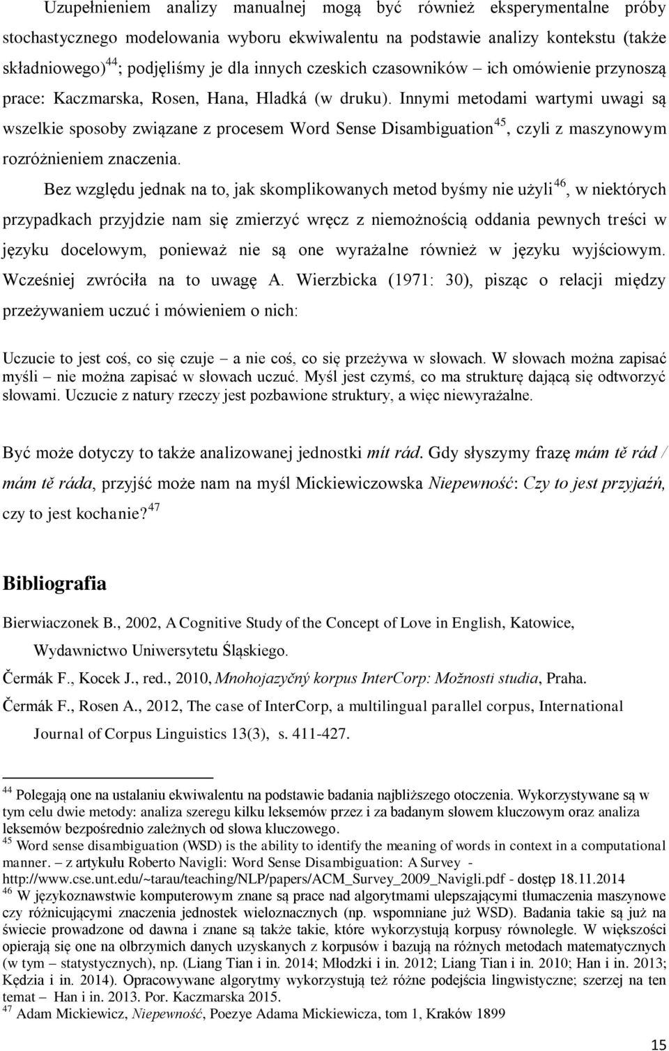 Innymi metodami wartymi uwagi są wszelkie sposoby związane z procesem Word Sense Disambiguation 45, czyli z maszynowym rozróżnieniem znaczenia.