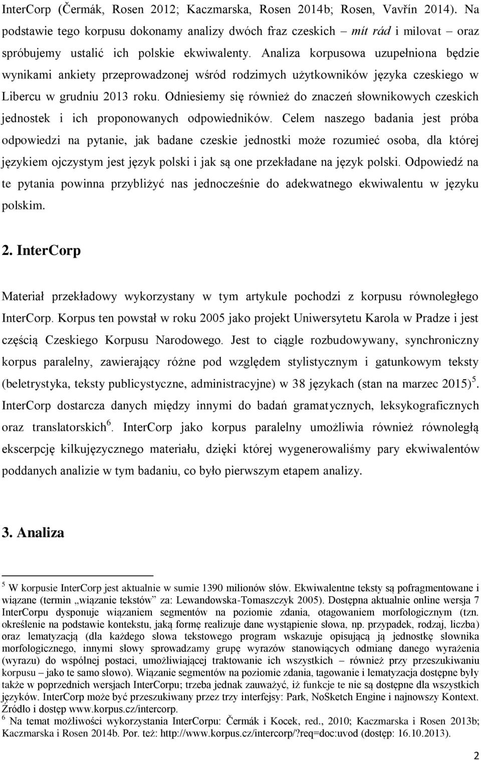 Analiza korpusowa uzupełniona będzie wynikami ankiety przeprowadzonej wśród rodzimych użytkowników języka czeskiego w Libercu w grudniu 2013 roku.