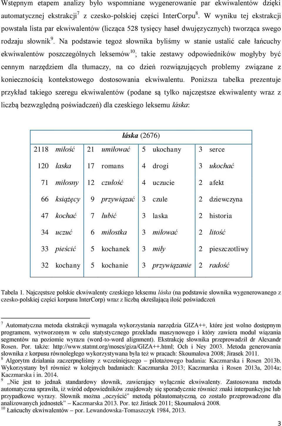 Na podstawie tegoż słownika byliśmy w stanie ustalić całe łańcuchy ekwiwalentów poszczególnych leksemów 10 ; takie zestawy odpowiedników mogłyby być cennym narzędziem dla tłumaczy, na co dzień