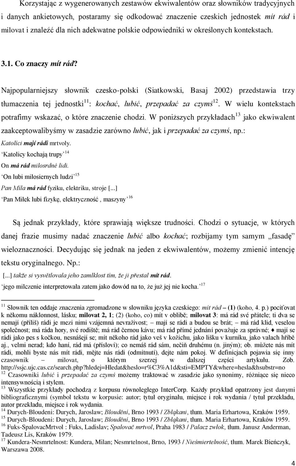 Najpopularniejszy słownik czesko-polski (Siatkowski, Basaj 2002) przedstawia trzy tłumaczenia tej jednostki 11 : kochać, lubić, przepadać za czymś 12.