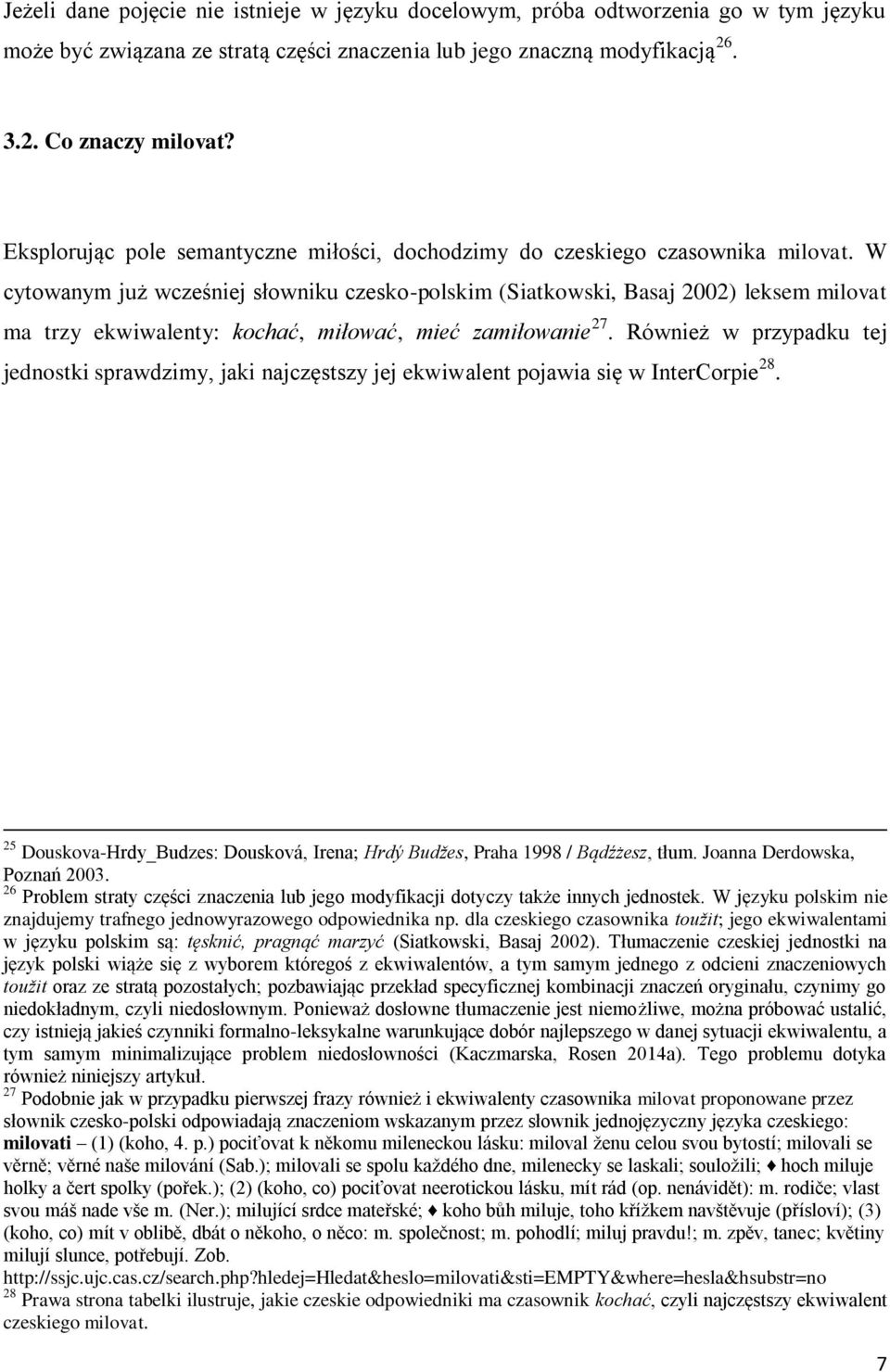 W cytowanym już wcześniej słowniku czesko-polskim (Siatkowski, Basaj 2002) leksem milovat ma trzy ekwiwalenty: kochać, miłować, mieć zamiłowanie 27.