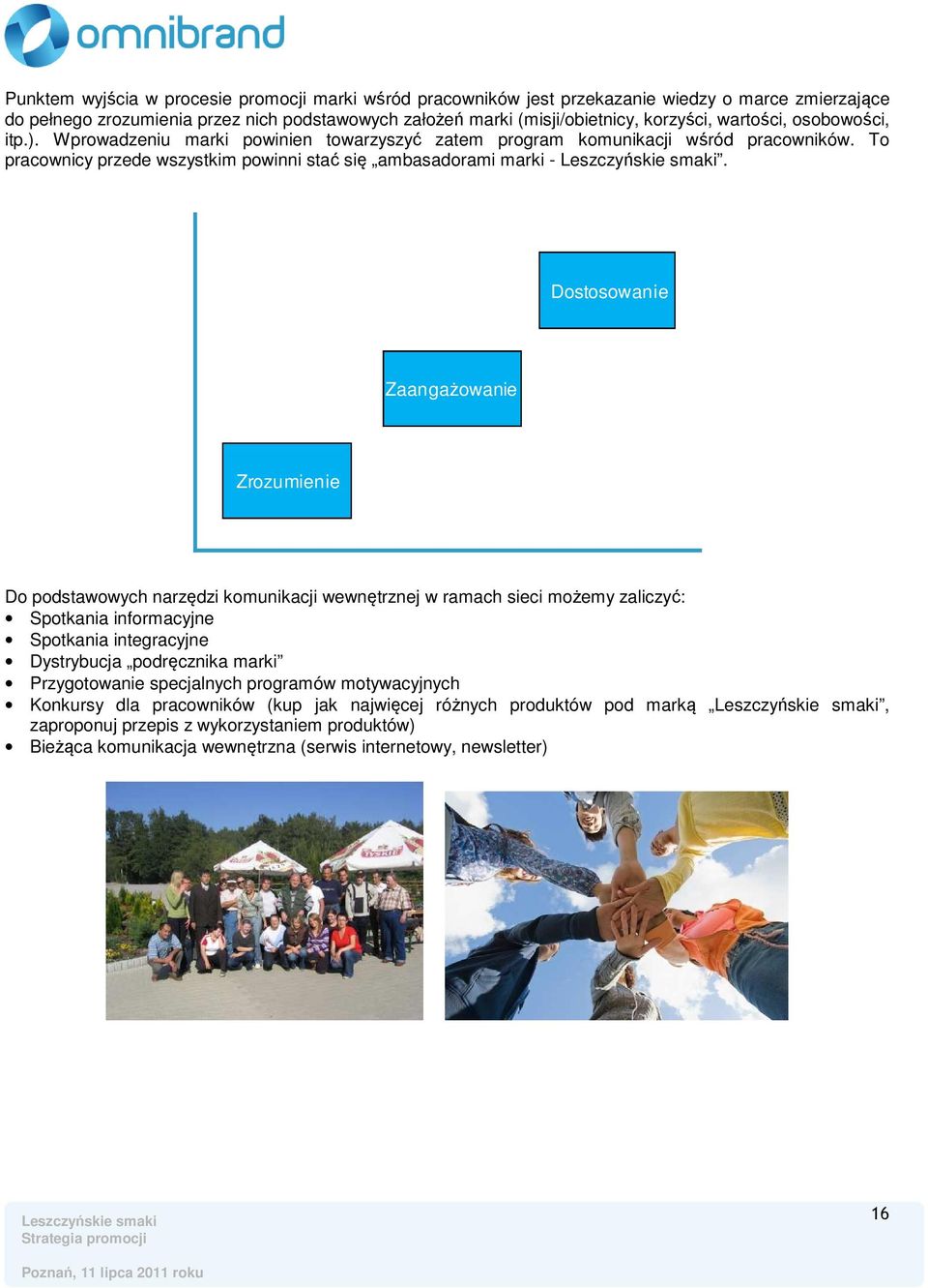 Dostosowanie Zaangażowanie Zrozumienie Do podstawowych narzędzi komunikacji wewnętrznej w ramach sieci możemy zaliczyć: Spotkania informacyjne Spotkania integracyjne Dystrybucja podręcznika marki