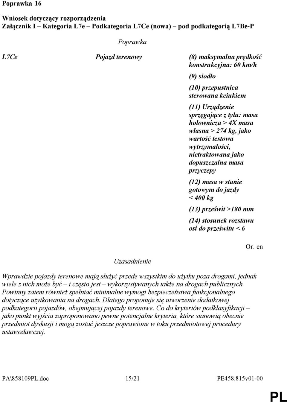 kg (13) prześwit >180 mm (14) stosunek rozstawu osi do prześwitu < 6 Wprawdzie pojazdy terenowe mają służyć przede wszystkim do użytku poza drogami, jednak wiele z nich może być i często jest