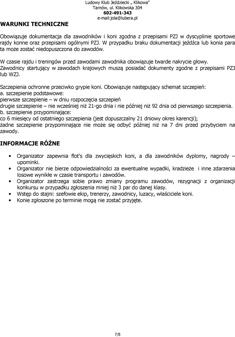 Zawodnicy startujący w zawodach krajowych muszą posiadać dokumenty zgodne z przepisami PZJ lub WZJ. Szczepienia ochronne przeciwko grypie koni. Obowiązuje następujący schemat szczepień: a.