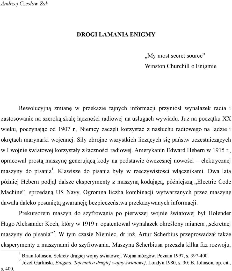 Siły zbrojne wszystkich liczących się państw uczestniczących w I wojnie światowej korzystały z łączności radiowej. Amerykanin Edward Hebern w 1915 r.