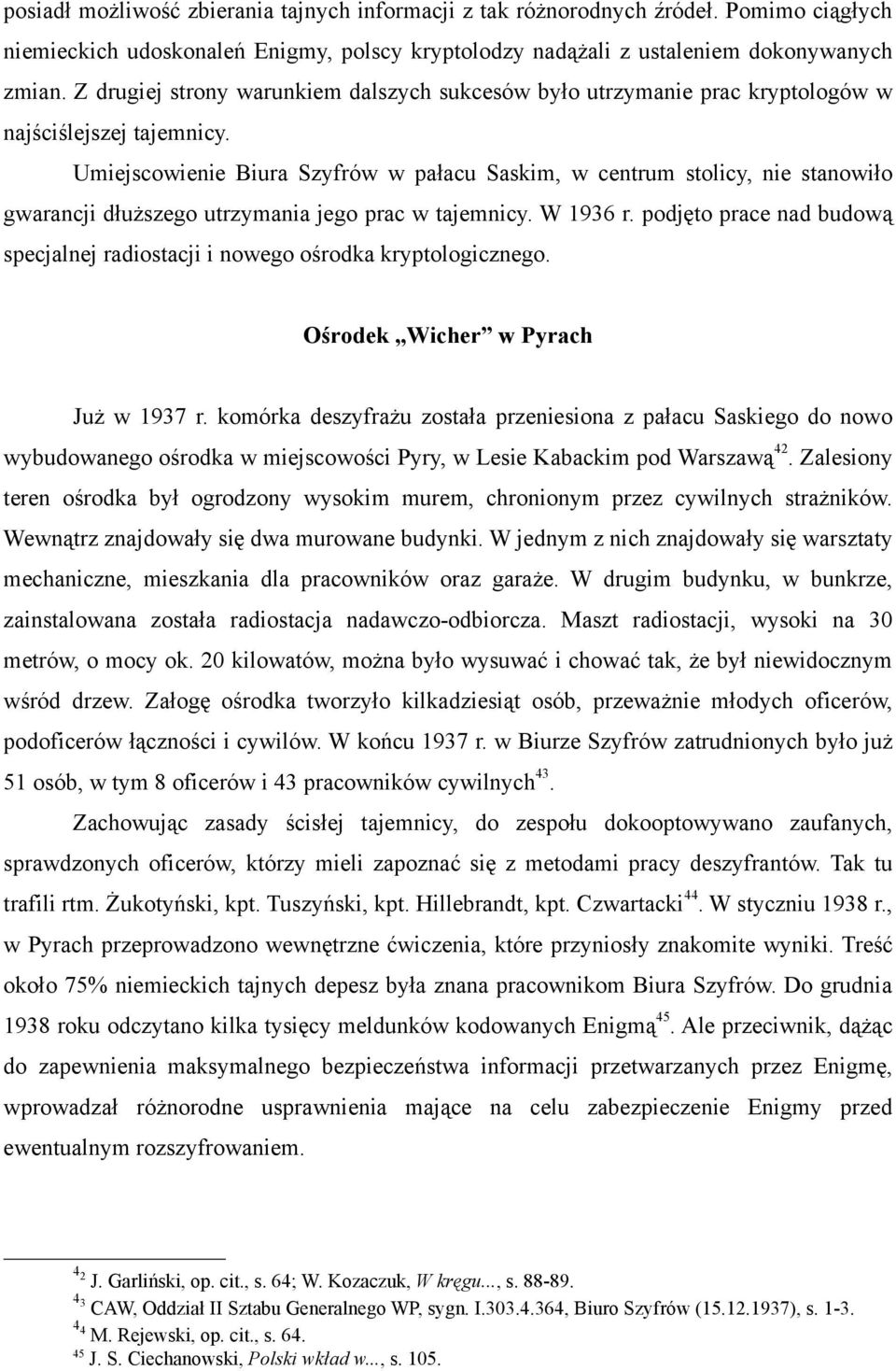 Umiejscowienie Biura Szyfrów w pałacu Saskim, w centrum stolicy, nie stanowiło gwarancji dłuższego utrzymania jego prac w tajemnicy. W 1936 r.