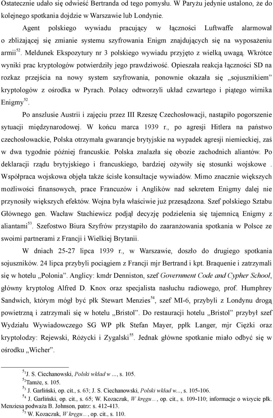 Meldunek Ekspozytury nr 3 polskiego wywiadu przyjęto z wielką uwagą. Wkrótce wyniki prac kryptologów potwierdziły jego prawdziwość.